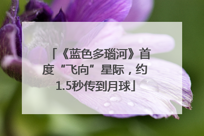 《蓝色多瑙河》首度“飞向”星际，约1.5秒传到月球