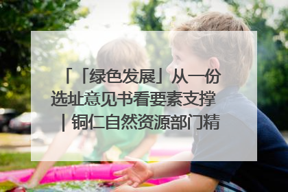 「绿色发展」从一份选址意见书看要素支撑｜铜仁自然资源部门精准服务助力项目落地