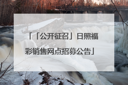 「公开征召」日照福彩销售网点招募公告