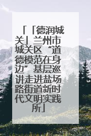 「德润城关」兰州市城关区“道德模范在身边”基层巡讲走进盐场路街道新时代文明实践所