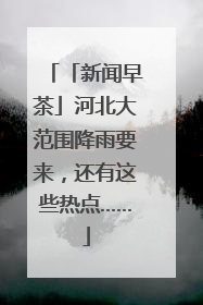 「新闻早茶」河北大范围降雨要来，还有这些热点……