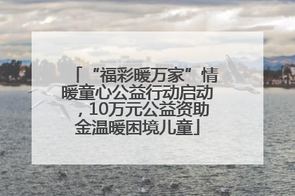 “福彩暖万家”情暖童心公益行动启动，10万元公益资助金温暖困境儿童