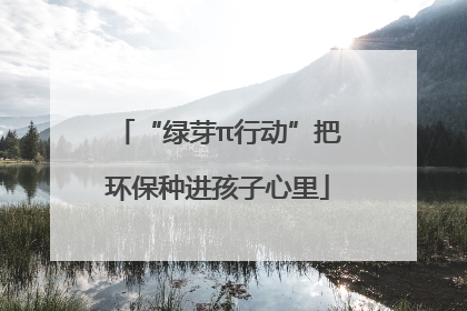 “绿芽π行动”把环保种进孩子心里