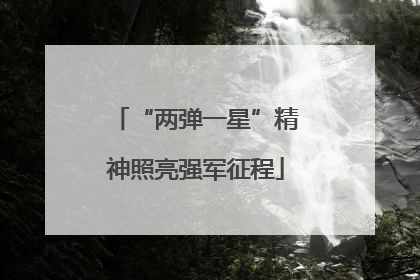 “两弹一星”精神照亮强军征程