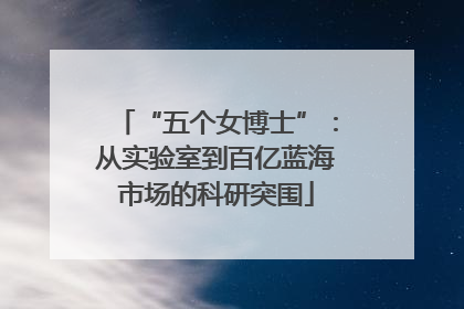 “五个女博士”：从实验室到百亿蓝海市场的科研突围