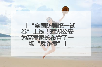 “全国防骗统一试卷”上线！莲湖公安为高考家长布置了一场“反诈考”