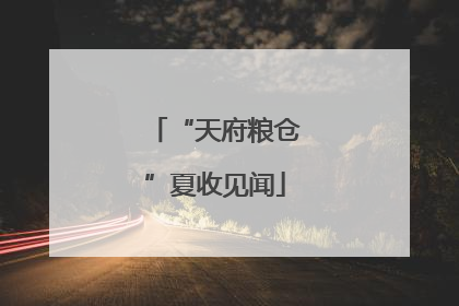 “天府粮仓”夏收见闻