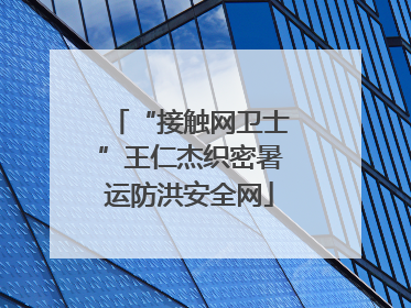 “接触网卫士”王仁杰织密暑运防洪安全网