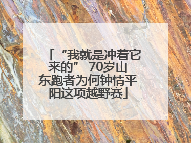 “我就是冲着它来的” 70岁山东跑者为何钟情平阳这项越野赛