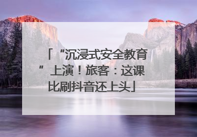 “沉浸式安全教育”上演！旅客：这课比刷抖音还上头