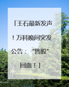 王石最新发声！万科晚间突发公告：“售股”回血！