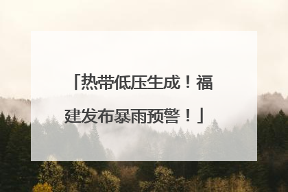 热带低压生成！福建发布暴雨预警！