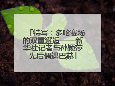 特写：多哈赛场的双重邂逅——新华社记者与孙颖莎先后偶遇巴赫