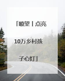 瞭望丨点亮10万乡村孩子心灯
