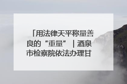 用法律天平称量善良的“重量”｜酒泉市检察院依法办理甘肃首例社区矫正对象见义勇为减刑案