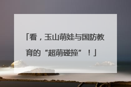 看，玉山萌娃与国防教育的“超萌碰撞”！