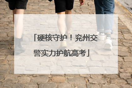硬核守护！兖州交警实力护航高考