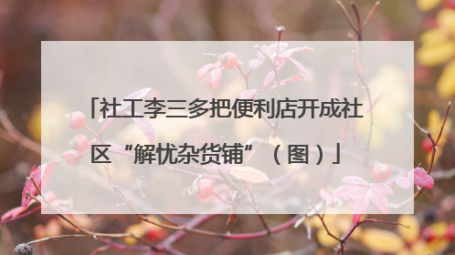 社工李三多把便利店开成社区“解忧杂货铺”（图）