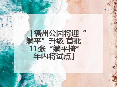 福州公园将迎“躺平”升级 首批11张“躺平椅”年内将试点