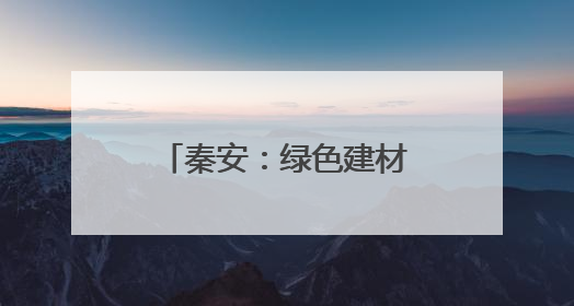 秦安：绿色建材项目赋能工业经济高质量发展