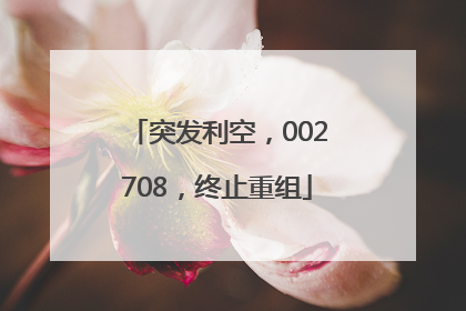突发利空，002708，终止重组