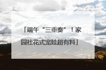 端午“三重奏”！家园社花式宠娃超有料
