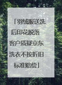 羽绒服送洗后印花脱落 客户质疑京东洗衣不按折旧标准赔偿