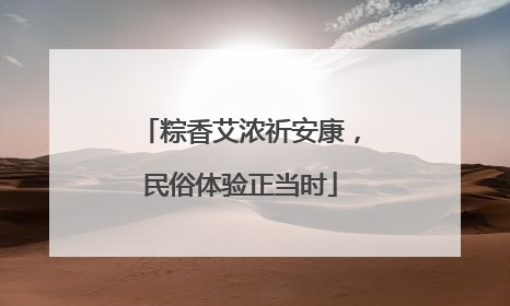 粽香艾浓祈安康，民俗体验正当时