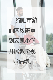 绵阳市游仙区教研室到云凤小学开展教学视导活动
