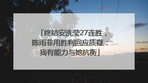 终结安洗莹27连胜，陈雨菲用胜利回应质疑：我有能力与她抗衡