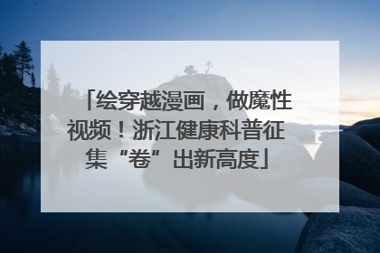 绘穿越漫画，做魔性视频！浙江健康科普征集“卷”出新高度