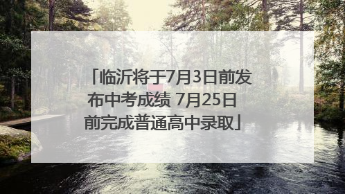 临沂将于7月3日前发布中考成绩 7月25日前完成普通高中录取