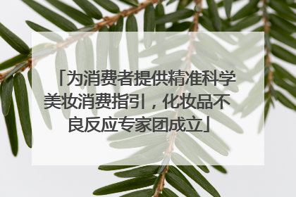 为消费者提供精准科学美妆消费指引，化妆品不良反应专家团成立