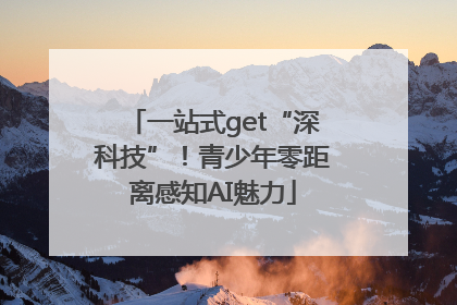 一站式get“深科技”！青少年零距离感知AI魅力