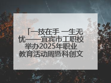一技在手 一生无忧——宜宾市工职校举办2025年职业教育活动周暨科创文化季启动仪式