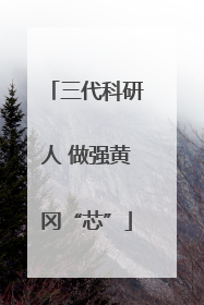 三代科研人 做强黄冈“芯”