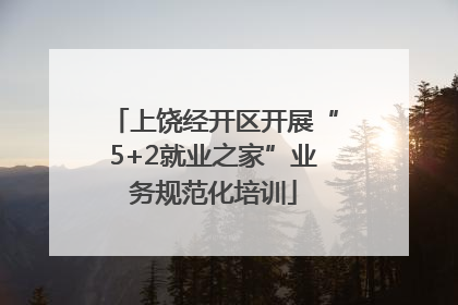 上饶经开区开展“5+2就业之家”业务规范化培训