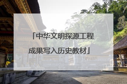 中华文明探源工程成果写入历史教材