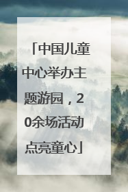 中国儿童中心举办主题游园，20余场活动点亮童心