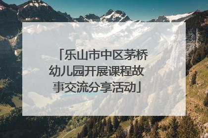 乐山市中区茅桥幼儿园开展课程故事交流分享活动