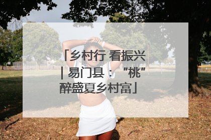 乡村行 看振兴｜易门县：“桃”醉盛夏乡村富