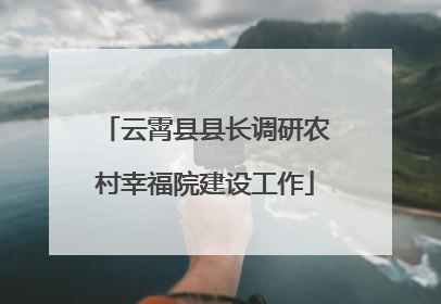 云霄县县长调研农村幸福院建设工作