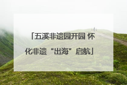 五溪非遗园开园 怀化非遗“出海”启航