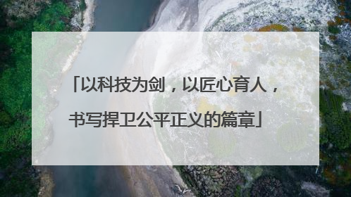 以科技为剑，以匠心育人，书写捍卫公平正义的篇章
