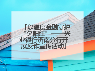 以温度金融守护“夕阳红”——兴业银行济南分行开展反诈宣传活动