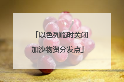 以色列临时关闭加沙物资分发点