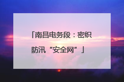 南昌电务段：密织防汛“安全网”