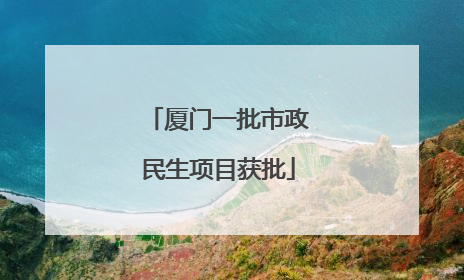 厦门一批市政民生项目获批