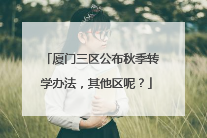 厦门三区公布秋季转学办法，其他区呢？