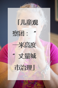 儿童观察团：“一米高度”丈量城市治理